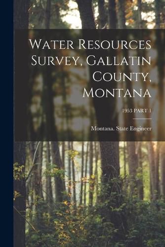 Cover image for Water Resources Survey, Gallatin County, Montana; 1953 PART 1