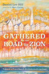 Cover image for Gathered on the Road to Zion: Toward a Free Church Ecclesio-Anthropology