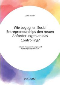 Cover image for Wie begegnen Social Entrepreneurships den neuen Anforderungen an das Controlling? Aktuelle Herausforderungen und Handlungsempfehlungen