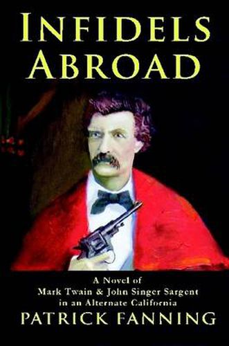 Cover image for Infidels Abroad: A Novel of Mark Twain & John Singer Sargent in an Alternate California