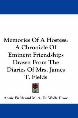 Memories of a Hostess: A Chronicle of Eminent Friendships Drawn from the Diaries of Mrs. James T. Fields