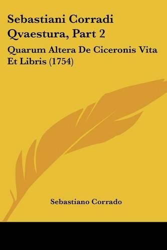 Cover image for Sebastiani Corradi Qvaestura, Part 2: Quarum Altera de Ciceronis Vita Et Libris (1754)