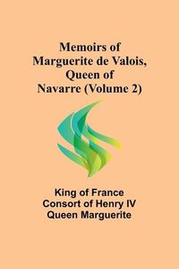 Cover image for Memoirs of Marguerite de Valois, Queen of Navarre (Volume 2)