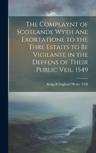 Cover image for The Complaynt of Scotlande Wyth ane Exortatione to the Thre Estaits to be Vigilante in the Deffens of Their Public Veil. 1549