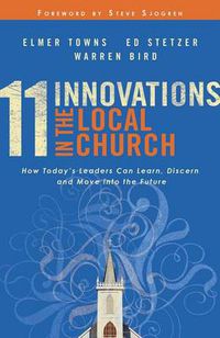 Cover image for 11 Innovations in the Local Church - How Today"s Leaders Can Learn, Discern and Move into the Future