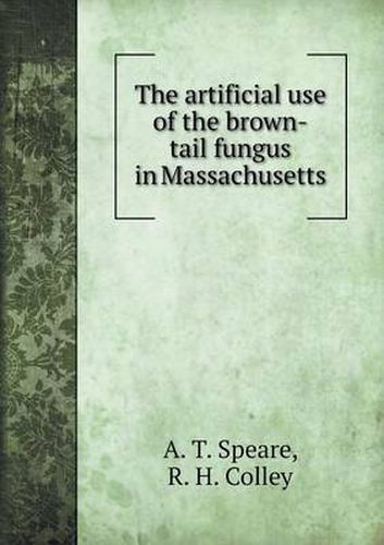 Cover image for The artificial use of the brown-tail fungus in Massachusetts