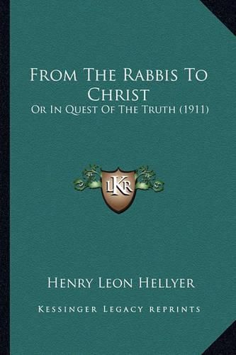Cover image for From the Rabbis to Christ: Or in Quest of the Truth (1911)