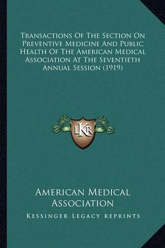 Transactions of the Section on Preventive Medicine and Public Health of the American Medical Association at the Seventieth Annual Session (1919)