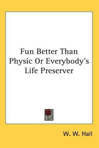 Cover image for Fun Better Than Physic or Everybody's Life Preserver