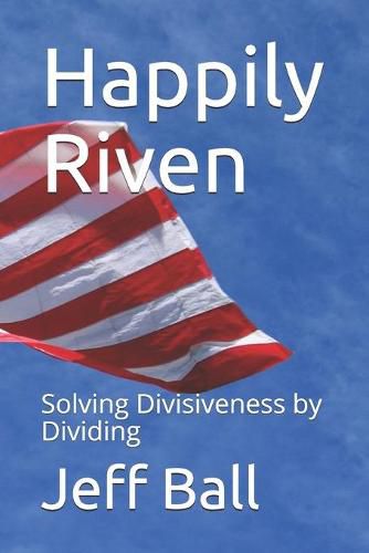 Cover image for Happily Riven: Solving Divisiveness by Dividing