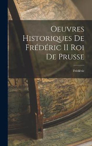 Oeuvres Historiques de Frederic II roi de Prusse