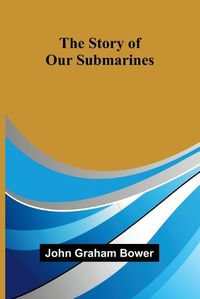 Cover image for The Story of Our Submarines