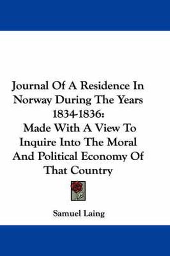 Cover image for Journal of a Residence in Norway During the Years 1834-1836: Made with a View to Inquire Into the Moral and Political Economy of That Country