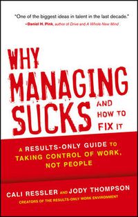 Cover image for Why Managing Sucks and How to Fix It - A Results- Only Guide to Taking Control of Work, Not People