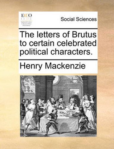 Cover image for The Letters of Brutus to Certain Celebrated Political Characters.