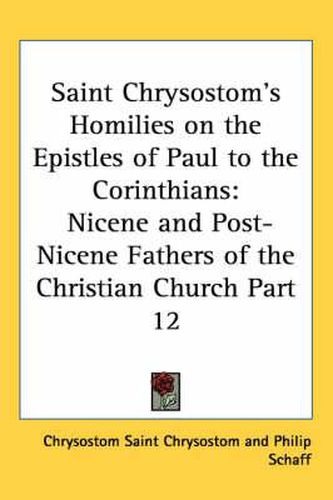 Saint Chrysostom's Homilies on the Epistles of Paul to the Corinthians: Nicene and Post-Nicene Fathers of the Christian Church Part 12