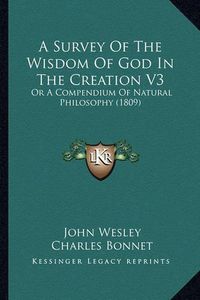 Cover image for A Survey of the Wisdom of God in the Creation V3: Or a Compendium of Natural Philosophy (1809)