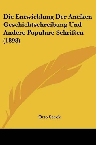 Cover image for Die Entwicklung Der Antiken Geschichtschreibung Und Andere Populare Schriften (1898)