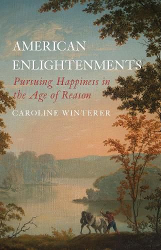 Cover image for American Enlightenments: Pursuing Happiness in the Age of Reason