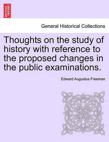 Cover image for Thoughts on the Study of History with Reference to the Proposed Changes in the Public Examinations.