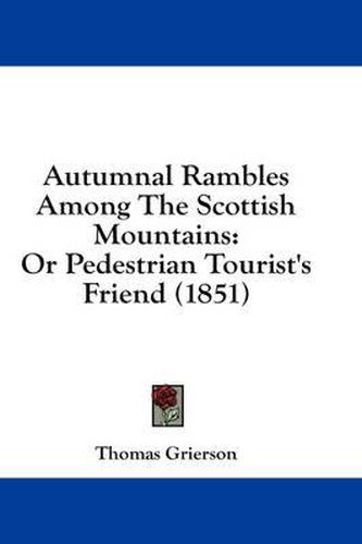 Cover image for Autumnal Rambles Among the Scottish Mountains: Or Pedestrian Tourist's Friend (1851)