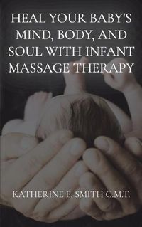 Cover image for Heal Your Baby's Mind, Body, and Soul With Infant Massage Therapy