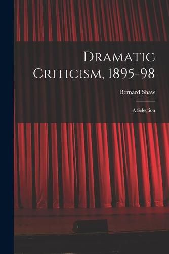 Dramatic Criticism, 1895-98; a Selection