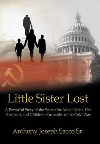 Cover image for Little Sister Lost: A Powerful Story of the Search for Anna Lieber, Her Husband, and Children: Casualties of the Cold War