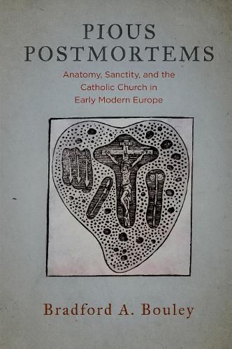 Cover image for Pious Postmortems: Anatomy, Sanctity, and the Catholic Church in Early Modern Europe