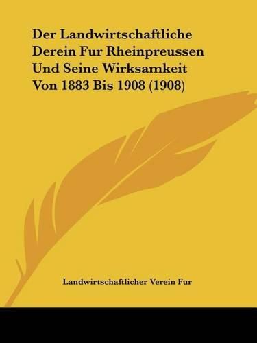 Cover image for Der Landwirtschaftliche Derein Fur Rheinpreussen Und Seine Wirksamkeit Von 1883 Bis 1908 (1908)