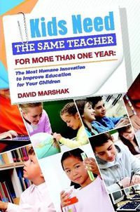 Cover image for Kids Need The Same Teacher For More Than One Year: The Most Humane Innovation to Improve Education for Your Children