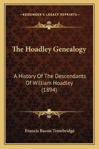 Cover image for The Hoadley Genealogy: A History of the Descendants of William Hoadley (1894)