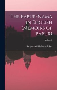 Cover image for The Babur-nama in English (Memoirs of Babur); Volume 2