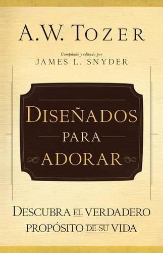 Cover image for Disenados Para Adorar: Descubra El Verdadero Proposito de Su Vida