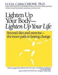 Cover image for Lighten Up Your Body, Lighten Up Your Life: Beyond Diet and Exercise - the Inner Path to Lasting Change