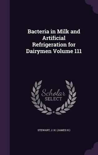 Cover image for Bacteria in Milk and Artificial Refrigeration for Dairymen Volume 111