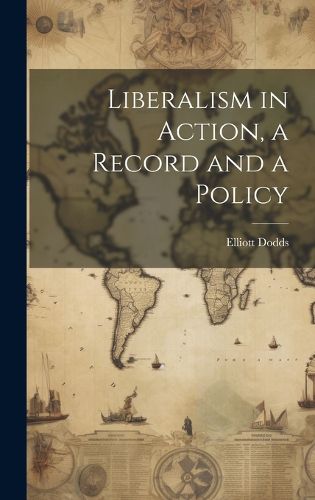 Cover image for Liberalism in Action, a Record and a Policy