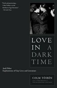 Cover image for Love in a Dark Time: And Other Explorations of Gay Lives and Literature