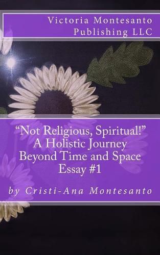 Cover image for Not Religious, Spiritual!: A Holistic Journey Beyond Time and Space