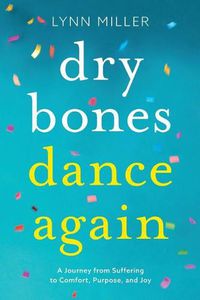 Cover image for Dry Bones Dance Again: A Journey from Suffering to Comfort, Purpose, and Joy