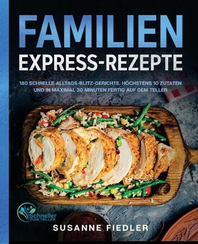 Cover image for Familien Express-Rezepte: 180 schnelle Alltags-Blitz-Gerichte. Hoechstens 10 Zutaten und in maximal 30 Minuten fertig auf dem Teller