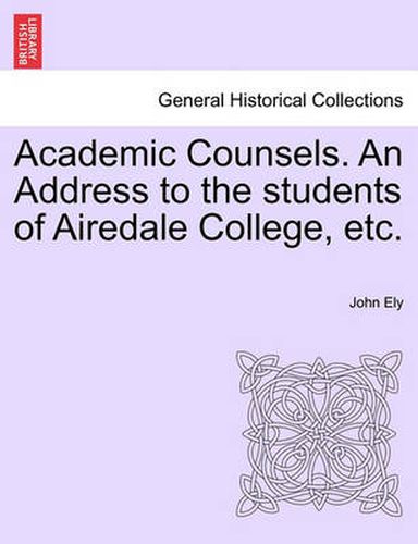 Cover image for Academic Counsels. an Address to the Students of Airedale College, Etc.