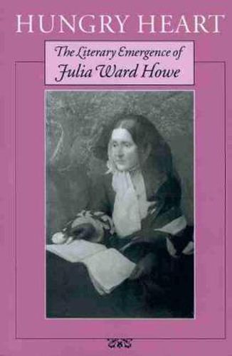 Cover image for Hungry Heart: The Literary Emergence of Julia Ward Howe