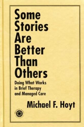 Cover image for Some Stories are Better than Others: Doing What Works in Brief Therapy and Managed Care