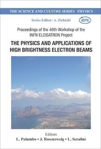 Cover image for Physics And Applications Of High Brightness Electron Beams, The - Proceedings Of The 46th Workshop Of The Infn Eloisatron Project