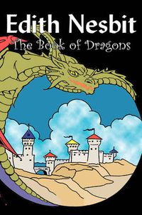 Cover image for The Book of Dragons by Edith Nesbit, Fiction, Fantasy & Magic