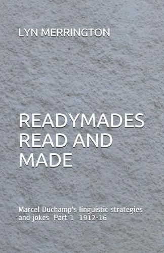 Cover image for Readymades Read and Made: Marcel Duchamp's linguistic strategies and jokes Part 1 1912-1916