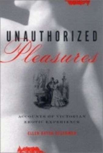 Cover image for Unauthorized Pleasures: Accounts of Victorian Erotic Experience