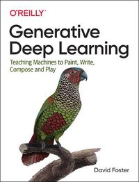 Cover image for Generative Deep Learning: Teaching Machines to Paint, Write, Compose and Play