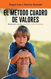 Cover image for El Metodo Cuadro de Valores: Metodo Para Ensenar a Tus Hijos a Tomar Decisiones